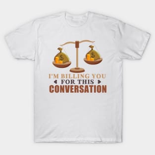 I'm Billing You For This Conversation T-Shirt